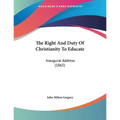 The Right And Duty Of Christianity To Educate: Inaugural Address (1865) - Paperback