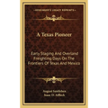 A Texas Pioneer: Early Staging And Overland Freighting Days On The Frontiers Of Texas And Mexico - Hardcover
