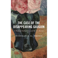 The Case of the Disappearing Gauguin: A Study of Authenticity and the Art Market - Hardcover