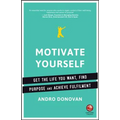 Motivate Yourself: Get the Life You Want, Find Purpose and Achieve Fulfilment - Paperback
