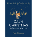 Calm Christmas and a Happy New Year: A Little Book of Comfort and Joy - Paperback