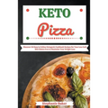 Keto Pizza: Discover 30 Easy to Follow Ketogenic Cookbook Recipes for Your Low Carb Diet Gluten Free to Maximize Your Weight Loss - Paperback