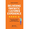Delivering Fantastic Customer Experience: How to Turn Customer Satisfaction Into Customer Relationships - Paperback