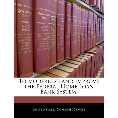 To Modernize and Improve the Federal Home Loan Bank System. - Paperback