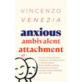 Anxious Ambivalent Attachment: Do you Swing between Clinginess and Detachment in Relationships? Build Healthy, Lasting Connections without Letting Anx - Paperback