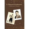 A. Edward Friedmann: A Holocaust Memoir - Hardcover