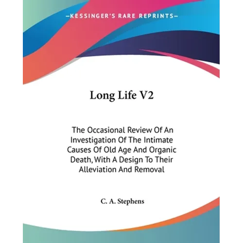 Long Life V2: The Occasional Review Of An Investigation Of The Intimate Causes Of Old Age And Organic Death, With A Design To Their - Paperback