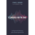 A Language for the Soul: An Experiential Dictionary of the Christian Spiritual Life - Paperback