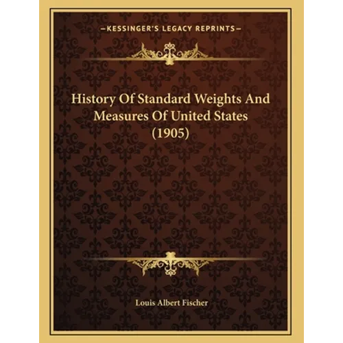 History Of Standard Weights And Measures Of United States (1905) - Paperback