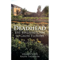Deadhead: The Bindweed Way to Grow Flowers - Paperback