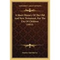 A Short History Of The Old And New Testament, For The Use Of Children (1833) - Paperback