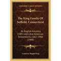 The King Family Of Suffield, Connecticut: Its English Ancestry, 1389-1662, And American Descendants, 1662-1908 (1908) - Paperback