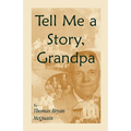 Tell Me a Story Grandpa: West Virginia Stories About Farm Life, One-Room Schools, Logging, Hunting, Civil War - Paperback