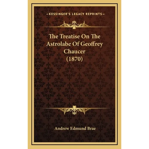 The Treatise On The Astrolabe Of Geoffrey Chaucer (1870) - Hardcover