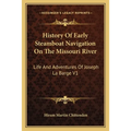 History Of Early Steamboat Navigation On The Missouri River: Life And Adventures Of Joseph La Barge V1 - Paperback