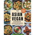 The Asian Vegan Cookbook: A Collection of Healthy and Tasty Recipes From Japanese Delicacies to Chinese Comfort Foods Perfect for all busy homes Seeki - Paperback
