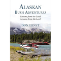 Alaskan Bush Adventures: Lessons from the Land, Lessons from the Lord - Paperback