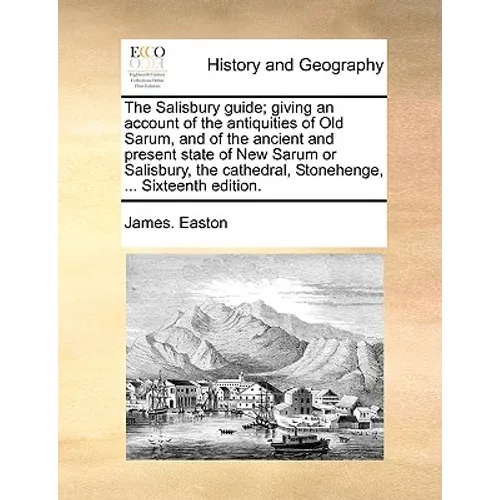 The Salisbury Guide; Giving an Account of the Antiquities of Old Sarum, and of the Ancient and Present State of New Sarum or Salisbury, the Cathedral, - Paperback