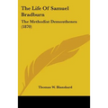 The Life Of Samuel Bradburn: The Methodist Demosthenes (1870) - Paperback