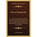 How to Prolong Life: An Inquiry into the Cause of Old Age and Natural Death Showing the Diet and Agents Best Adapted for a Lengthened Prolo - Paperback