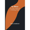 No Moss; Or, The Career of a Rolling Stone - Paperback