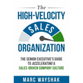 The High-Velocity Sales Organization: The Senior Executive's Guide to Accelerating a Sales-Driven Company Culture - Paperback