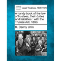A Handy Book of the Law of Trustees, Their Duties and Liabilities: With the Trustee ACT, 1893. - Paperback