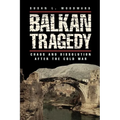 Balkan Tragedy: Chaos and Dissolution After the Cold War - Paperback