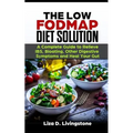 The Low Fodmap Diet Solution: A Complete Guide to Relieve Ibs, Bloating, Other Digestive Symptoms and Heal Your Gut - Paperback