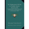 In Starland With A Three-Inch Telescope: A Conveniently Arranged Guide For The Use Of The Amateur Astronomer (1909) - Paperback