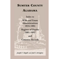 Sumter County, Alabama: Index to Wills and Estate Administrations, 1834-1884; Register of Deaths, 1881-1892; and Cemetery Records - Paperback