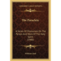 The Paraclete: A Series Of Discourses On The Person And Work Of The Holy Spirit (1900) - Paperback