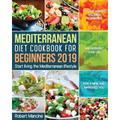 Mediterranean Diet Cookbook for Beginners 2019: Start living the Mediterranean lifestyle to Lose weight, Balance Hormones and reinvent your Life for a - Paperback