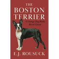 The Boston Terrier (a Vintage Dog Books Breed Classic): Vintage Dog Books - Hardcover