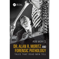 Dr. Alan R. Moritz and Forensic Pathology: Tales That Dead Men Tell - Paperback