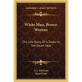 White Man, Brown Woman: The Life Story Of A Trader In The South Seas - Paperback