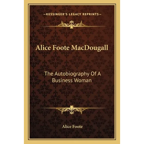 Alice Foote MacDougall: The Autobiography Of A Business Woman - Paperback