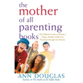 The Mother of All Parenting Books: The Ultimate Guide to Raising a Happy, Healthy Child from Preschool Through the Preteens - Paperback