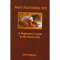 Not Feathers Yet: A Beginner's Guide to the Poetic Life - Paperback