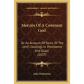 Mercies Of A Covenant God: Or An Account Of Some Of The Lord's Dealings In Providence And Grace (1837) - Paperback