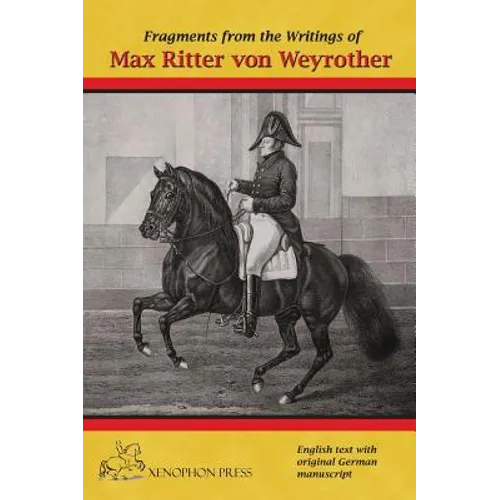 Fragments from the writings of Max Ritter von Weyrother, Austrian Imperial and Royal Oberbereiter: With a foreword by Andreas Hausberger, Chief Rider, - Hardcover