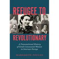 Refugee to Revolutionary: A Transnational History of Greek Communist Women in Interwar Europe - Paperback