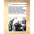 A Manual for the Use of Coachmen, Grooms, Ostlers, and All Persons Concerned in the Care and Management of Horses; Being a Selection of Near Three Hun - Paperback