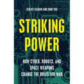 Striking Power: How Cyber, Robots, and Space Weapons Change the Rules for War - Hardcover