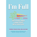 I'm Full: Remindful Eating Tips to Feel Great and Make Peace with your Plate - Paperback