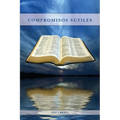 Compromisos Sutiles: Una explicación acerca de tema de conducta cristiana tales como: Ornamentos, Cosméticos, Adornos, Alimentos, Vestimenta entre otr - Paperback