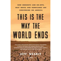 This Is the Way the World Ends: How Droughts and Die-Offs, Heat Waves and Hurricanes Are Converging on America - Paperback