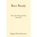 Born Ready: The Life of Eugene Paul Semmens - Paperback