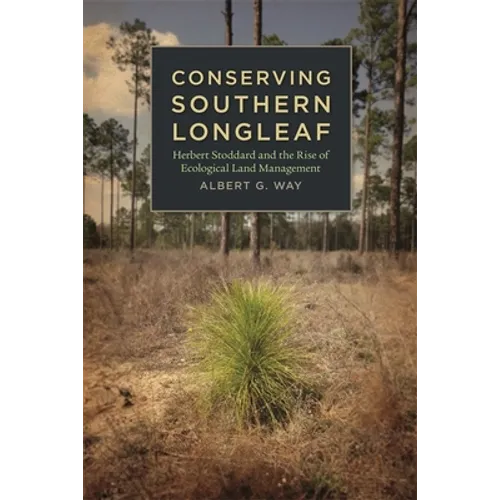 Conserving Southern Longleaf: Herbert Stoddard and the Rise of Ecological Land Management - Paperback