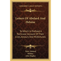 Letters Of Abelard And Heloise: To Which Is Prefixed A Particular Account Of Their Lives, Amours And Misfortunes - Paperback